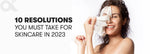 10 Resolutions You Must Take For Skincare in 2023