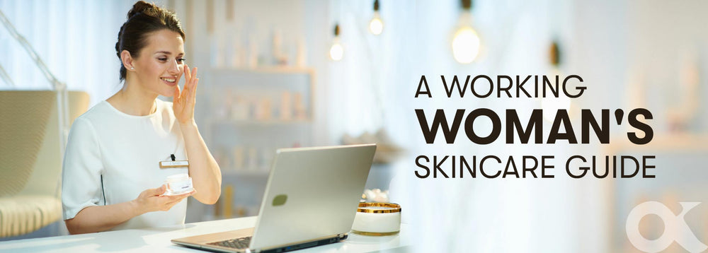 A Working Woman’s Skincare Guide: How To Get Great Looking Skin In Double Quick Time