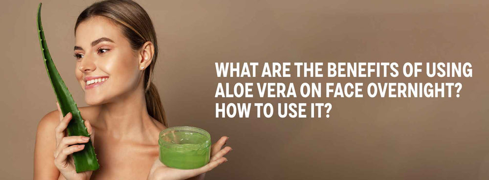 Benefits of Aloe Vera | How to Use Aloe Vera Gel on Face at Night