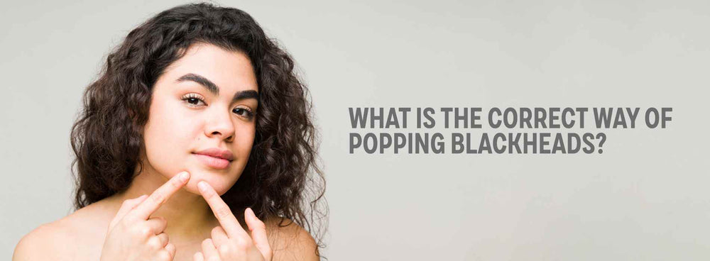 What is the correct way of Popping Blackheads? How to prevent them?