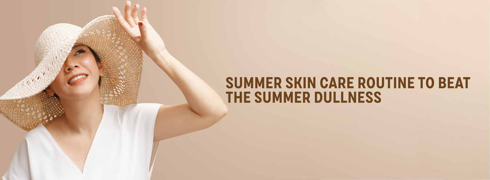 Ultimate Summer Skin Care Tips to Beat the Summer Dullness